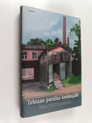 Eira Pättikangas : Tehtaan portilta kotikujalle