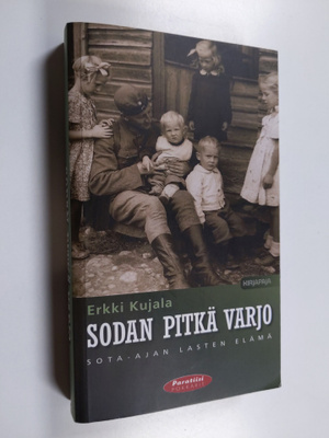 Erkki Kujala : Sodan pitkä varjo : Sota-ajan lasten elämä