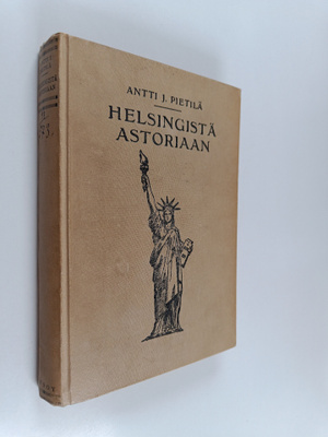 Antti J. Pietilä : Helsingistä Astoriaan : Amerikan-kävij...