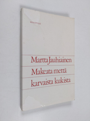Martta Jauhiainen : Makeata mettä karvaista kukista