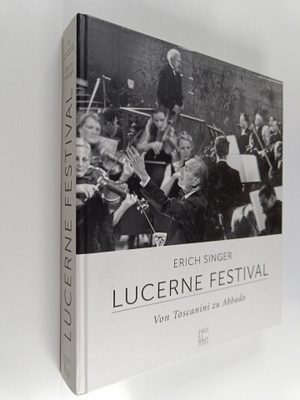 Erich Singer : Lucerne Festival - von Toscanini zu Abbado