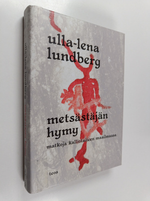 Ulla-Lena Lundberg : Metsästäjän hymy : matkoja kalliotai...