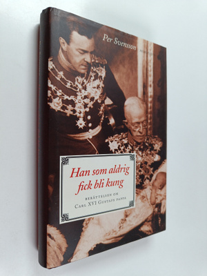 Per Svensson : Han som aldrig fick bli kung : berättelsen...