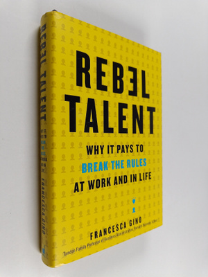 Francesca Gino : Rebel Talent - Why It Pays to Break the ...