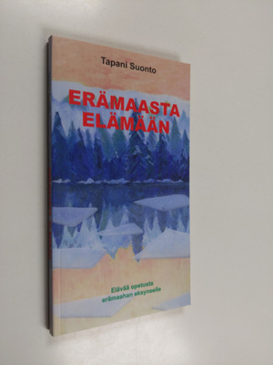 Tapani Suonto : Erämaasta elämään : tienviittoja erämaaha...