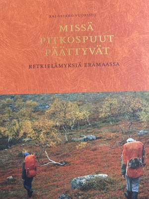 MISSÄ PITKOSPUUT PÄÄTTYVÄT - RETKIELÄMYKSIÄ ERÄMAASSA