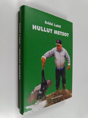 Erkki Lahti : Hullut metsot : tutkittua tietoa erä- ja ka...