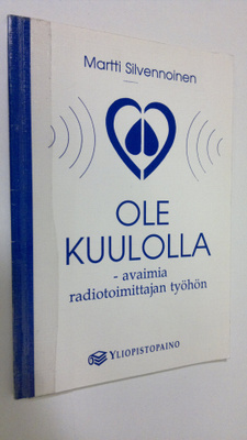 Martti Silvennoinen : Ole kuulolla : avaimia radiotoimitt...