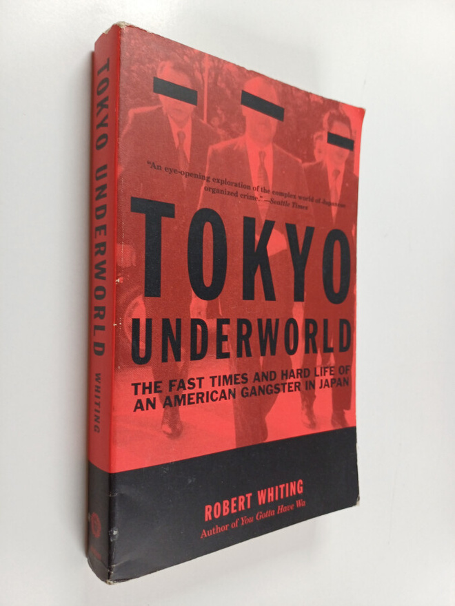Robert Whiting : Tokyo Underworld - The Fast Times and Ha...