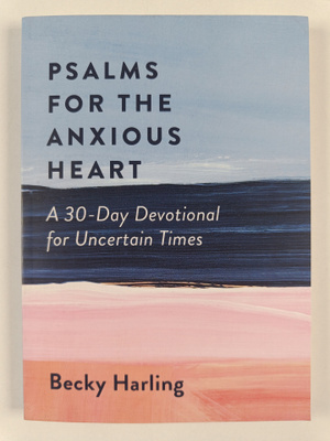 Becky Harling : Psalms for the Anxious Heart - A 30-Day D...
