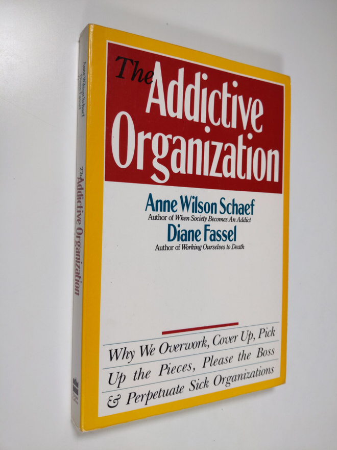 Anne Wilson Schaef : The Addictive Organization - Why We ...