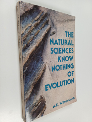 A. E. Wilder-Smith : The Natural Sciences Know Nothing of...