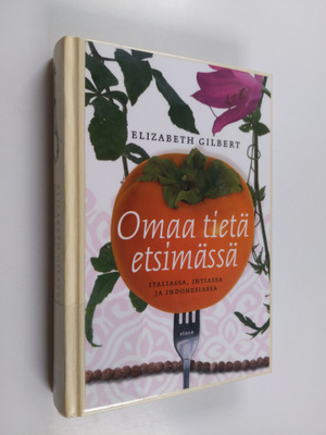 Elizabeth Gilbert : Omaa tietä etsimässä Italiassa, Intia...