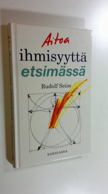 Rudolf Seiss : Aitoa ihmisyyttä etsimässä