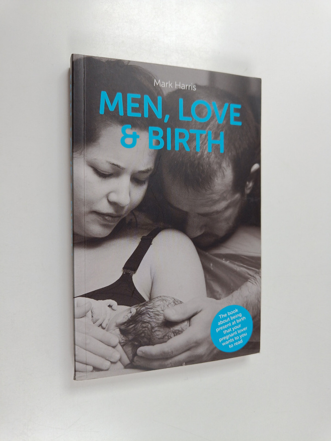Mark Harris : Men, Love & Birth - The Book about Being Pr...