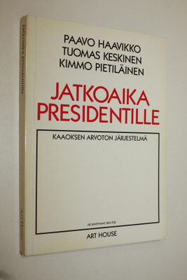 Paavo Haavikko : Jatkoaika presidentille : kaaoksen arvot...