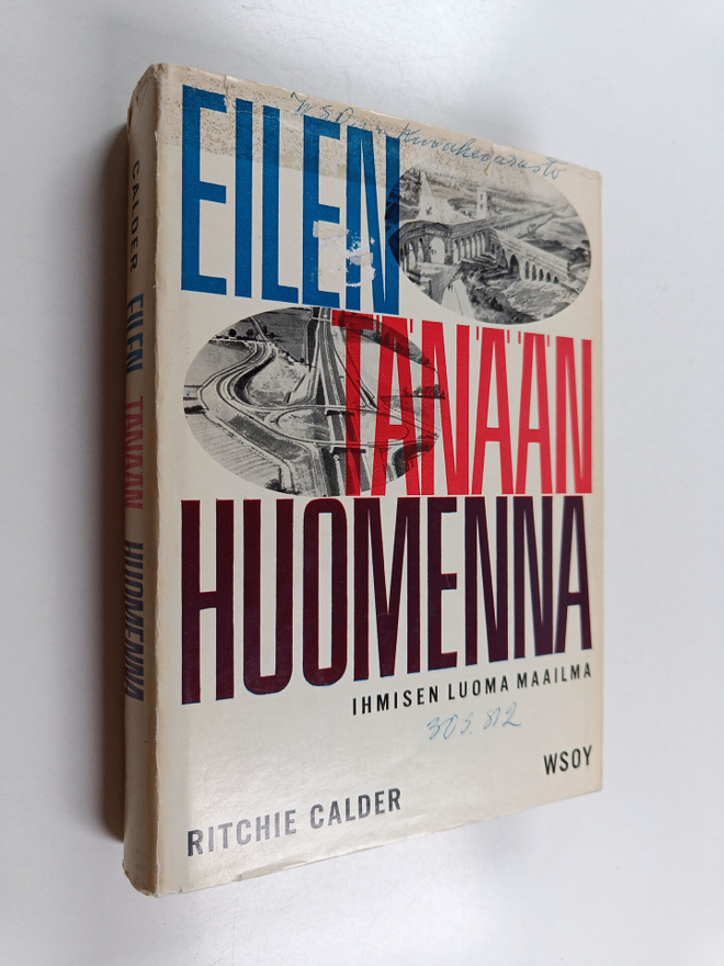 Ritchie Calder : Eilen tänään huomenna : ihmisen luoma ma...