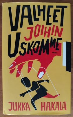 Jukka Hakala: Valheet joihin uskomme