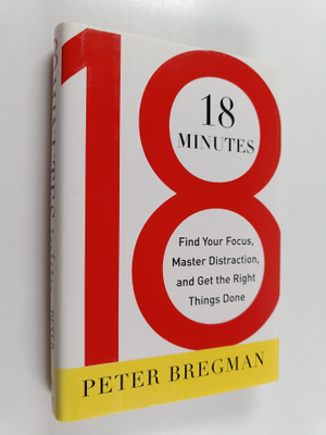 Peter Bregman : 18 Minutes : Find Your Focus, Master Dist...