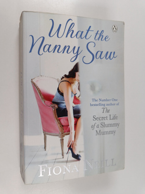 Fiona Neill : What the Nanny Saw