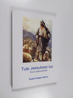 Seppo Myyry : Tule Jeesuksen luo : pastori Seppo Myyryn k...