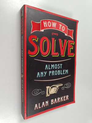 Alan Barker : How to solve almost any problem