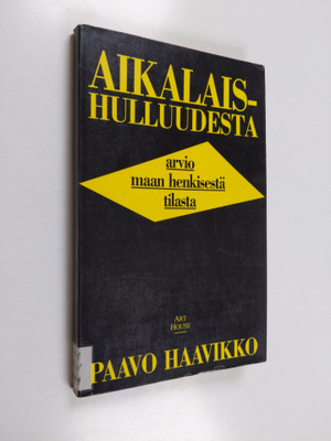 Paavo Haavikko : Aikalaishulluudesta : arvio maan henkise...