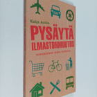 Katja Antila : Pysäytä ilmastonmuutos : suomalaisen arjen... - pikkukuva 1