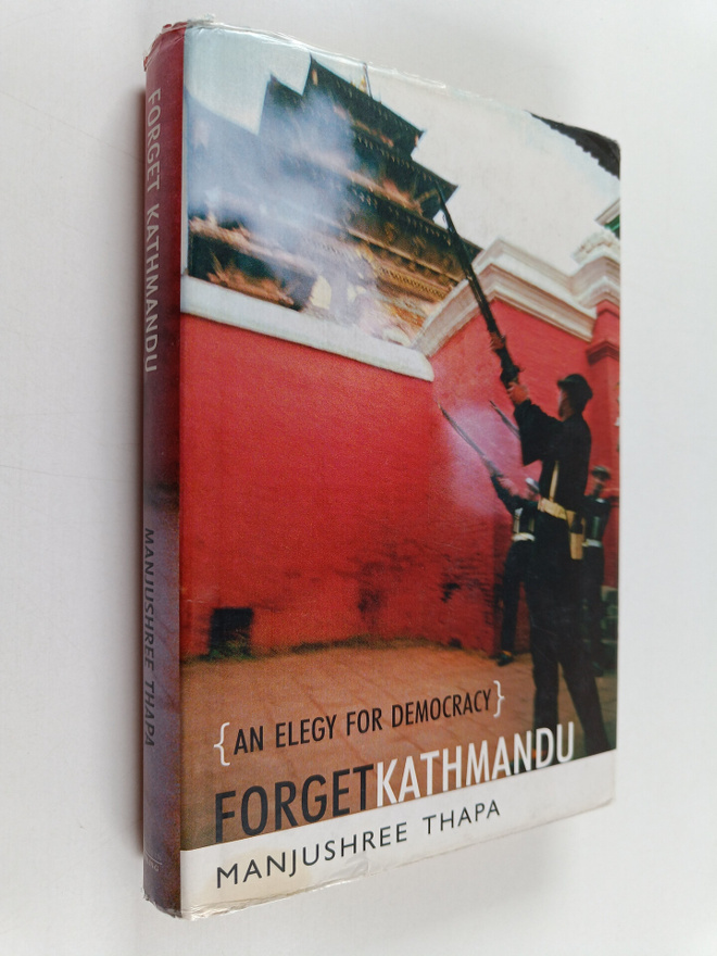 Manjushree Thapa : Forget Kathmandu - An Elegy for Democracy
