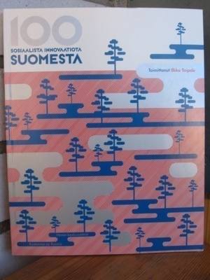 Ilkka Taipale (t.): 100 sosiaalista innovaatiota Suomesta.
