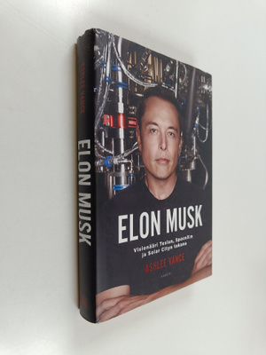 Ashlee Vance : Elon Musk : visionääri Teslan, SpaceX:n ja...