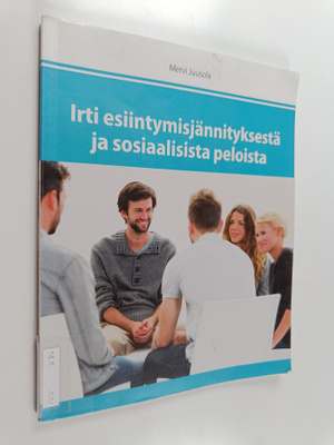 Mervi Juusola : Irti esiintymisjännityksestä ja sosiaalis...