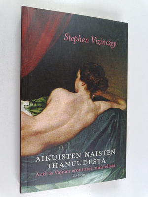 Stephen Vizinczey : Aikuisten naisten ihanuudesta : Andra...