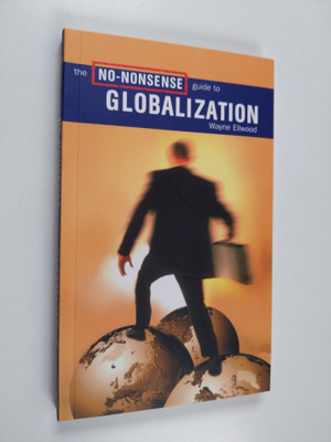 Wayne Ellwood : The no-nonsense guide to globalization
