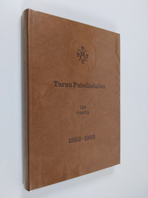 Eero Paavola : Turun puhelinlaitos 100 vuotta : 1882-1982