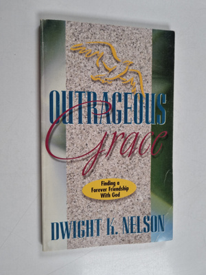 Dwight K. Nelson : Outrageous Grace - Finding a Forever F...