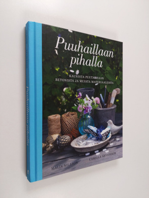 Malin Nilsson : Puuhaillaan pihalla : kaunista puutarhaan...