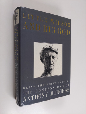 Anthony Burgess : Little Wilson and big God : being the f...