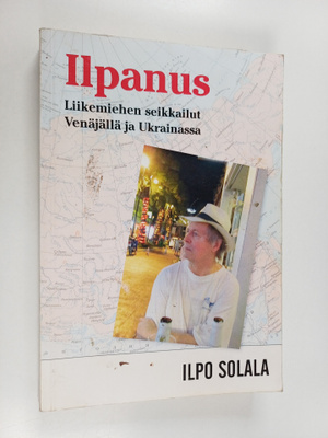 Ilpo Solala : Ilpanus : liikemiehen seikkailut Venäjällä ...