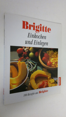 Barbara Rias-Bucher : Brigitte - Einkochen und Einlegen