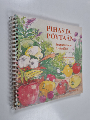 Asta Kuosmanen : Pihasta pöytään : kotipuutarhan hyötyvil...