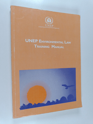 UNEP environmental law training manual, Part 1 : Overview...