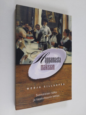 Merja Sillanpää : Happamasta makeaan : suomalaisen ruoka-...