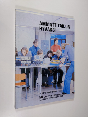 Matti Peltonen : Ammattitaidon hyväksi : 50 vuotta teolli...