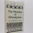 Ann Wigmore : The Miracles of Wheatgrass - pikkukuva 1