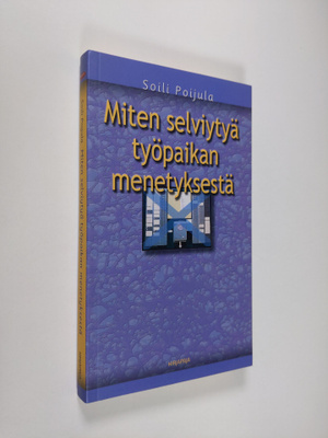 Soili Poijula : Miten selviytyä työpaikan menetyksestä