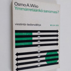 Osmo A. Wiio : Ymmärretäänkö sanomasi : Viestintä - tiedo... - pikkukuva 1