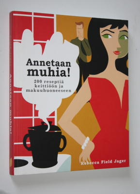 Rebecca Field Jager : Annetaan muhia! : 200 reseptiä keit...