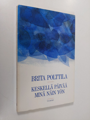 Brita Polttila : Keskellä päivää minä näin yön : runoja