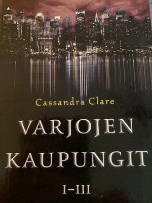 CASSANDRA CLARE: VARJOJEN KAUPUNGIT I-III